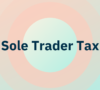 Sole Trader Tax – A Comprehensive Guide To Tax As A Sole Trader